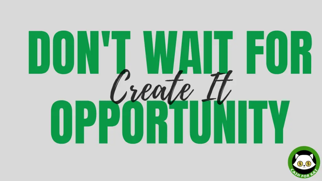 Don't Wait for Opportunity